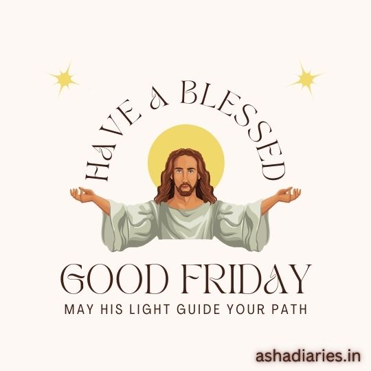 the Image Depicts a Representation of Jesus Christ with Arms Outstretched, a Halo Around His Head, and the Text "have a Blessed Good Friday - May His Light Guide Your Path." the Background is a Plain, Light Color, Which Puts the Focus on the Figure and the Message. the Design Conveys a Sense of Hope and Blessing Associated with the Good Friday Holiday in the Christian Faith.