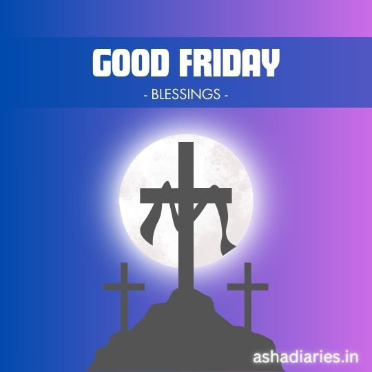 a Graphic Image with a Gradient Background Transitioning from Blue at the Top to Purple at the Bottom, Featuring the Words "good Friday - Blessings -" in White Text. in the Center, There's a stylized illustration of three crosses on a hill, with the central cross highlighted by a white circle resembling a moon in the background. The website address "ashadiaries.in" is visible in the bottom right corner.