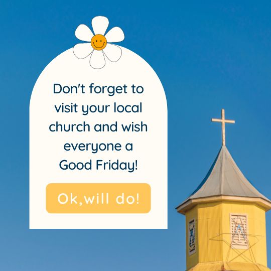 a Cheerful Reminder Graphic with a Blue Sky Background Featuring the Top of a Yellow Church Steeple with a Cross on Top. a Speech Bubble with a Cute Daisy Flower Says, "don't forget to visit your local church and wish everyone a Good Friday!" Below, another speech bubble replies, "Ok, will do!" indicating a positive response to the reminder.